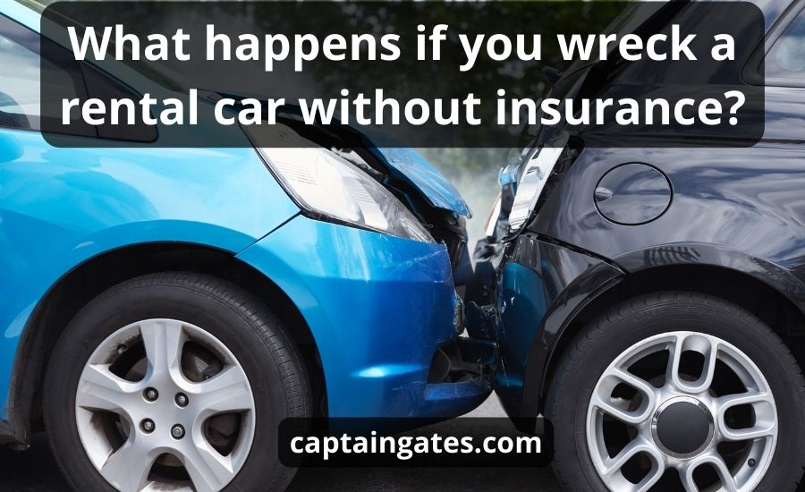 What Happens If You Wreck A Rental Car Without Insurance: Tips